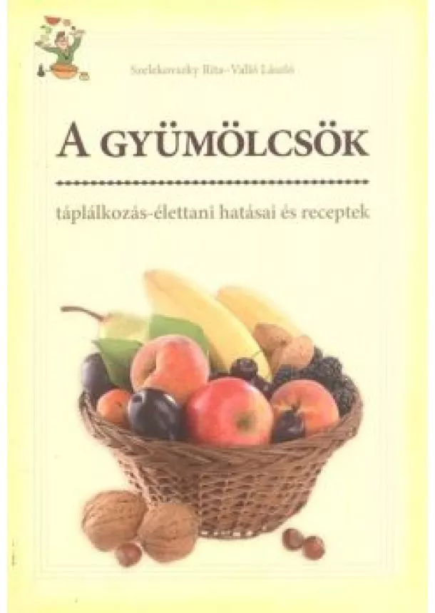 Valló László - A gyümölcsök táplálkozás-élettani hatásai és receptek