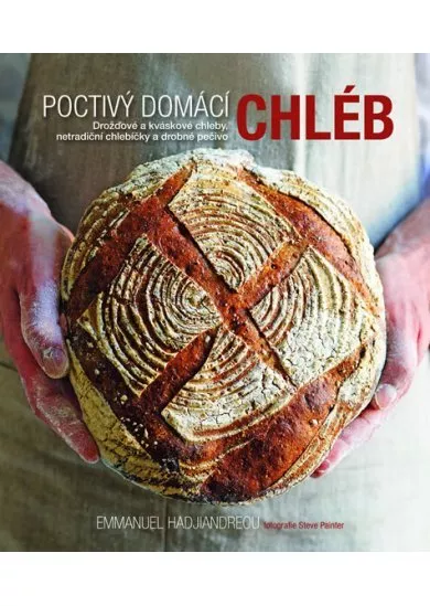 Poctivý domácí chléb - Drožďové a kváskové chleby, netradiční chlebíčky a drobné pečivo