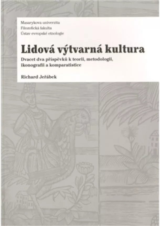 Richard Jeřábek - Lidová výtvarná kultura: Dvacet dva příspěvků k teorii, metodologii, ikonografii a komparatistice