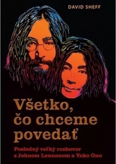 Všetko, čo chceme povedať - Posledný veľký rozhovor s Johnom Lennonom a Yoko Ono