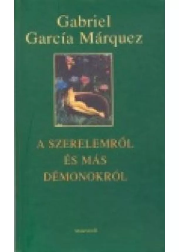 GABRIEL GARCÍA MÁRQUEZ - A SZERELEMRŐL ÉS MÁS DÉMONOKRÓL