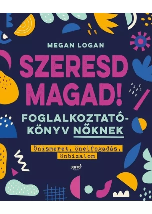 Megan Logan - Szeresd magad! - Foglalkoztatókönyv nőknek, Önismeret, önelfogadás, önbizalom