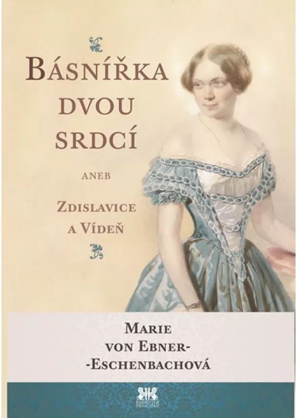 Marie von Ebner-Eschenbach - Básnířka dvou srdcí aneb Zdislavice a Vídeň