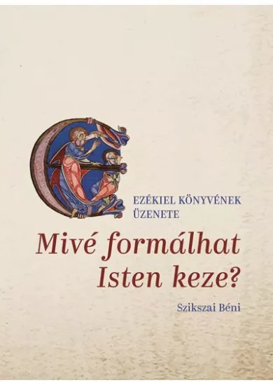 Mivé formálhat Isten keze? - Ezékiel könyvének üzenete