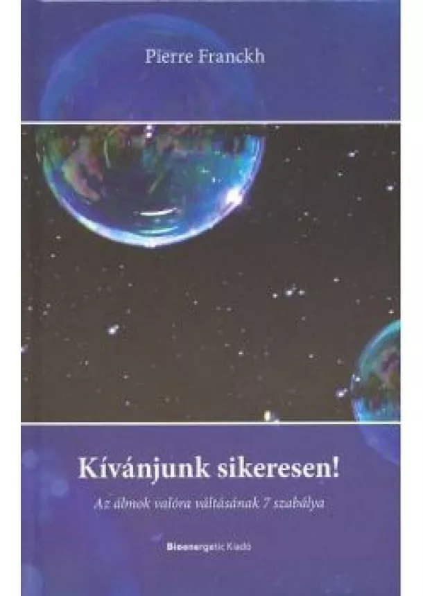 Pierre Franckh - Kívánjunk sikeresen! /Az álmok valóra váltásának 7 szabálya
