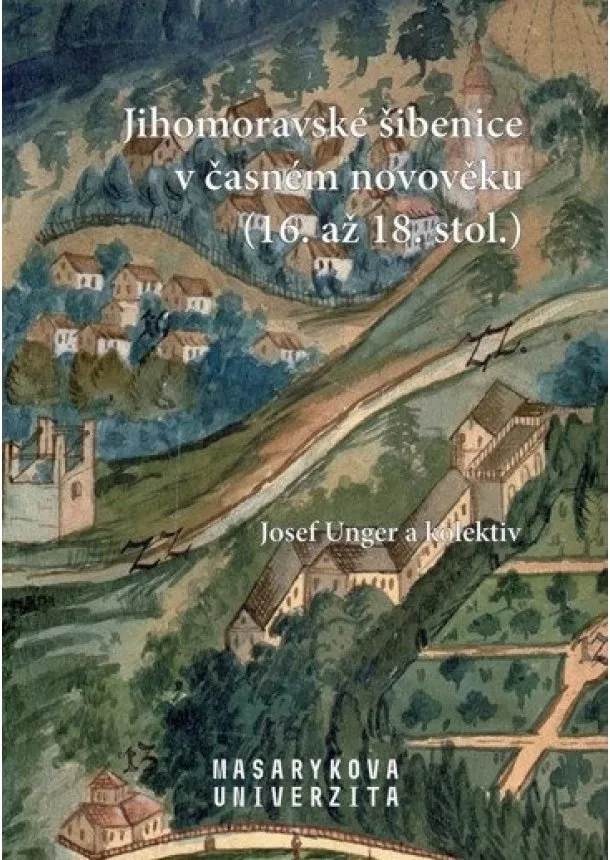 Josef Unger - Jihomoravské šibenice v časném novověku (16. až 18. stol.)