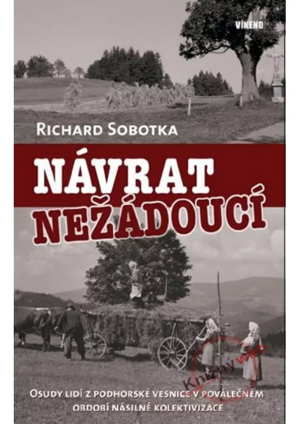 Richard Sobotka - Návrat nežádoucí - Osudy lidí z podhorské vesnice v poválečném období násilné koletivizace