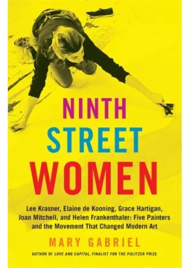 Ninth Street Women: Lee Krasner, Elaine de Kooning, Grace Hartigan, Joan Mitchell, and Helen Frankenthaler