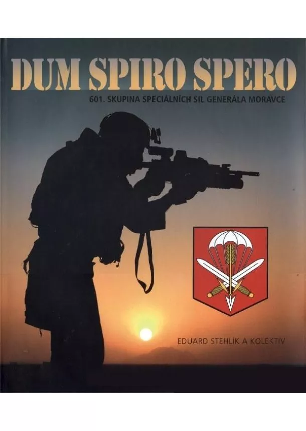 Eduard Stehlík - Dum Spiro Spero - 601. skupina speciálních sil generála Moravce