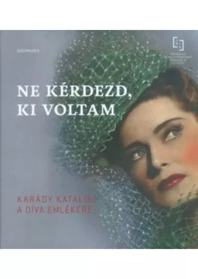 NE KÉRDEZD, KI VOLTAM - KARÁDY KATALIN, A DÍVA EMLÉKÉRE