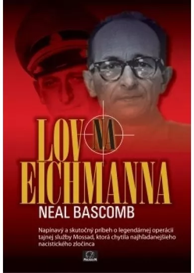 Lov na Eichmanna - Napínavý a skutočný príbeh o legendárnej operácii tajnej služby Mossad, ktorá chytila najhľadanejšieho nacistického zločinca