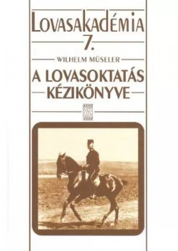 Wilhelm Müseler - A lovasoktatás kézikönyve /Lovasakadémia 7.