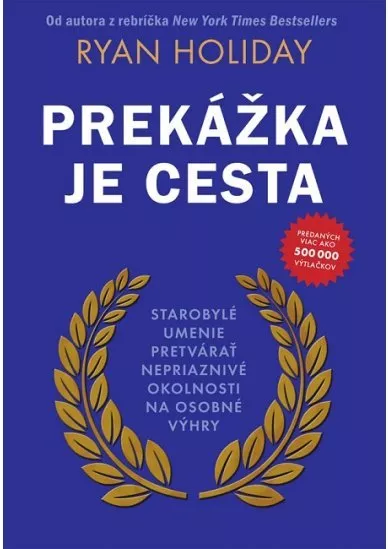 Prekážka je cesta - Starobylé umenie pretvárať nepriaznivé okolnosti na osobné výhry