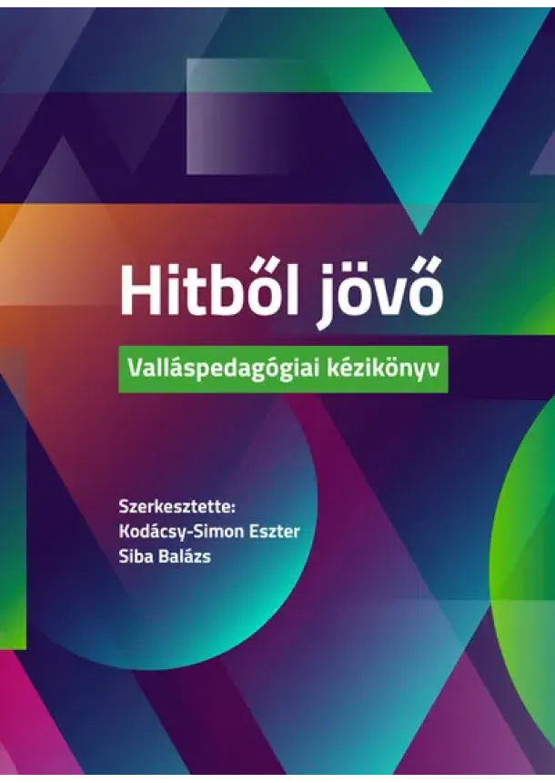 Kodácsy-Simon Eszter (szerk.) - Hitből jövő - Valláspedagógiai kézikönyv