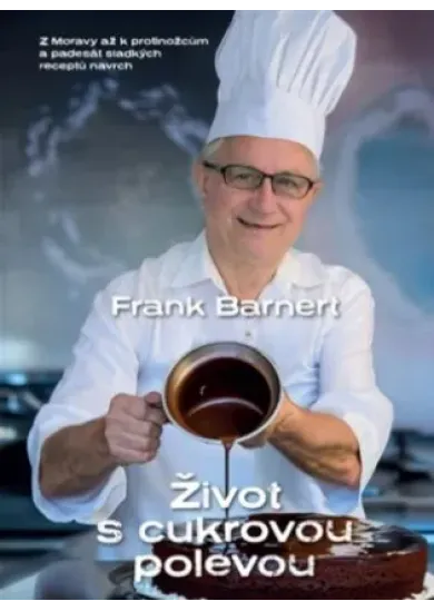 Život s cukrovou polevou - Z Moravy až k protinožcům a padesát sladkých receptů navrch