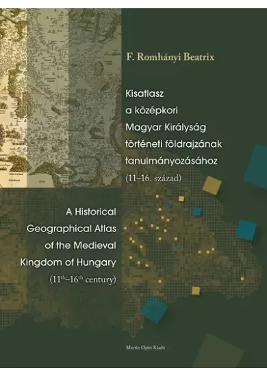 Kisatlasz a középkori Magyar Királyság történeti földrajzának tanulmányozásához (11-16. század)