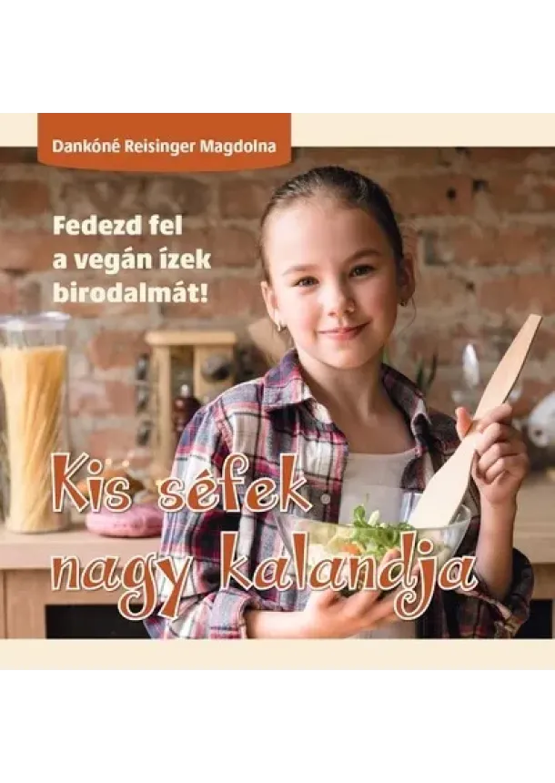 Dankóné Reisinger Magdolna - Kis séfek nagy kalandja - Fedezd fel a vegán ízek birodalmát!