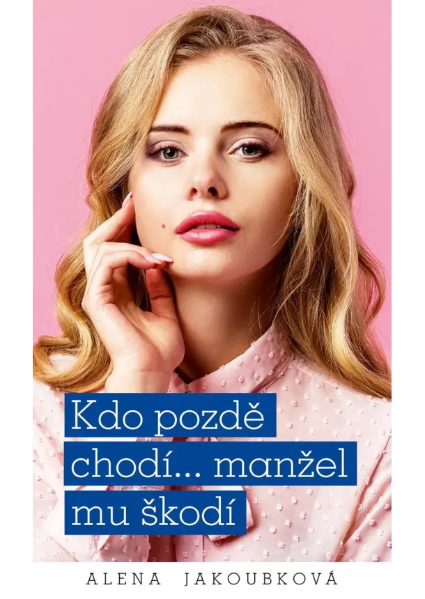 Alena Jakoubková - Kdo pozdě chodí…manžel mu škodí