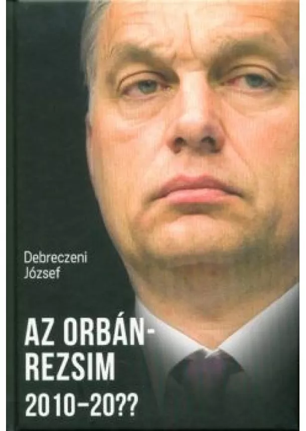 DEBRECZENI JÓZSEF - AZ ORBÁN-REZSIM 2010-20??
