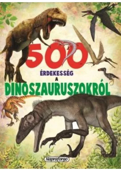 500 érdekesség a dinoszauruszokról - 500 érdekesség