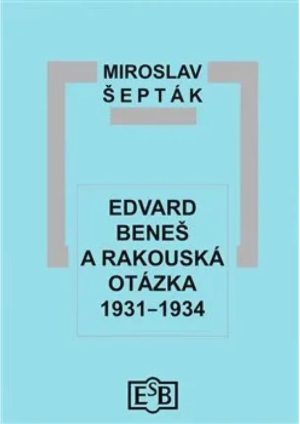 Miroslav Šepták - Edvard Beneš a rakouská otázka 1931–1934