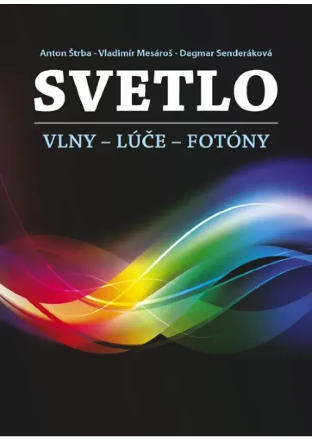 Anton Štrba a kol. - Svetlo - Vlny - Lúče - Fotóny