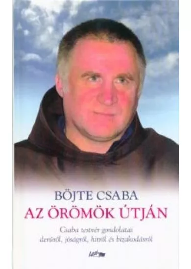 Az örömök útján - Csaba testvér gondolatai a derűről, jóságról, hitről és bizakodásról