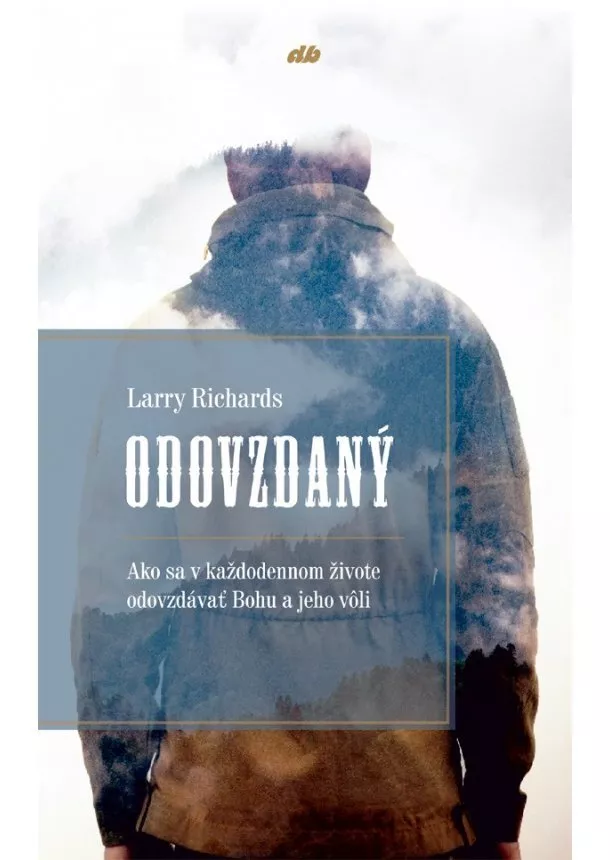 Larry Richards - Odovzdaný - Ako sa v každodennom živote odovzdávať Bohu a jeho vôli