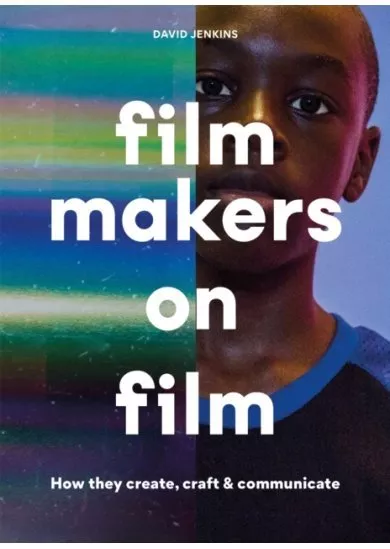 Filmmakers on Film : How They Create, Craft and Communicate
