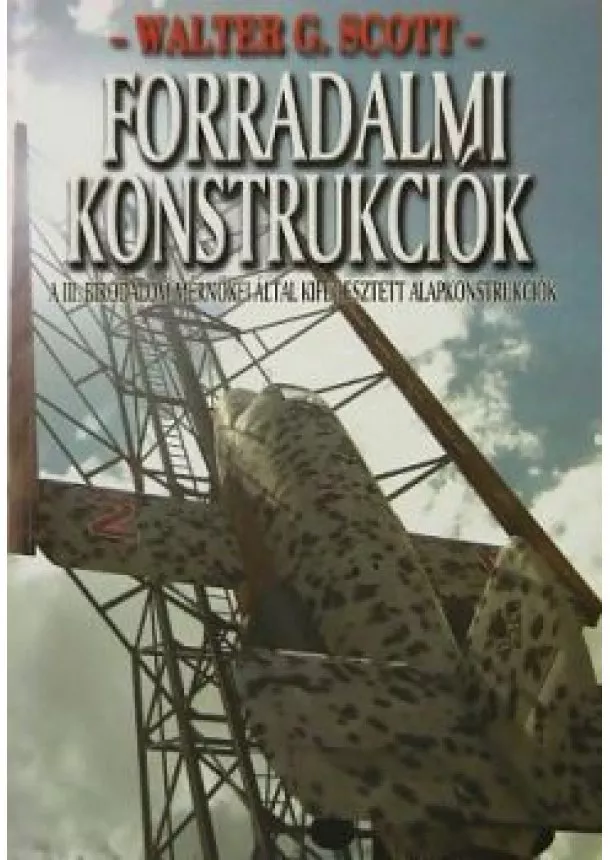 Walter G. Scott - Forradalmi konstrukciók - A III. birodalom mérnökei által kifejlesztett alapkonstrukciók