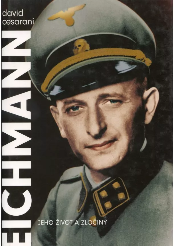 David Cesarani  - Eichmann - Jeho život a zločiny
