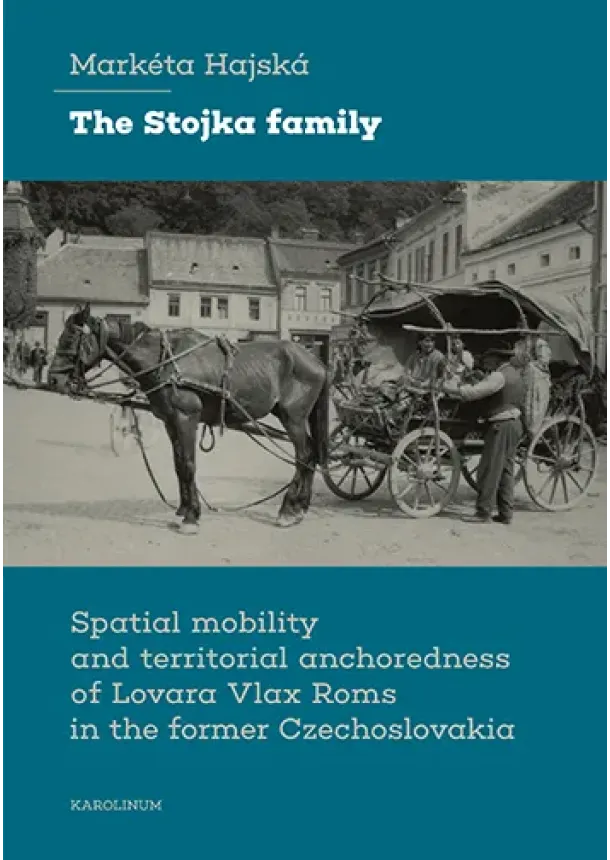 Markéta Hajská - The Stojka family - Spatial mobility and territorial anchoredness of Lovara Vlax Roms in the former Czechoslovakia