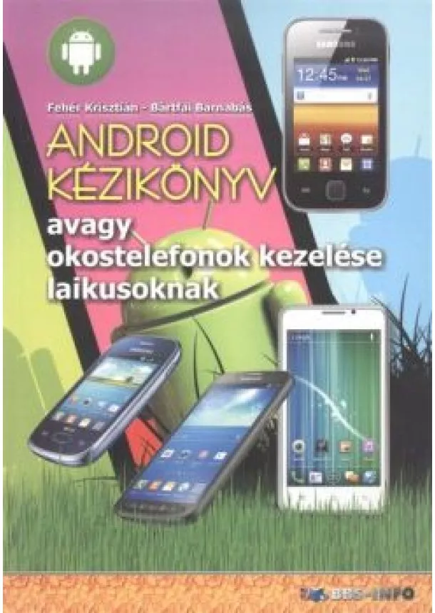 Bártfai Barnabás - Android kézikönyv, avagy okostelefonok kezelése laikusoknak