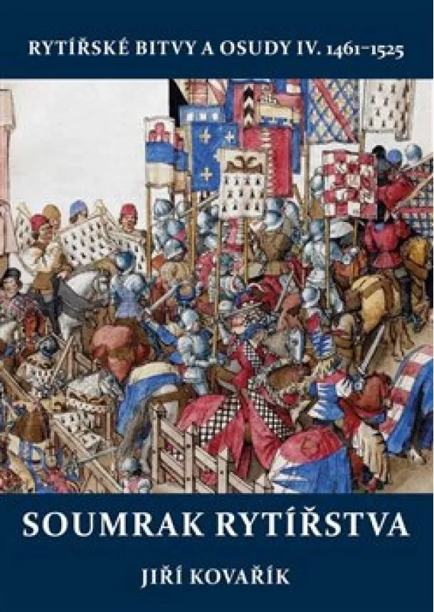 Jiří Kovařík - Soumrak rytířstva - Rytířské bitvy a osudy IV. 1461-1525