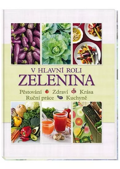 V hlavní roli zelenina - Pěstování * Zdraví * Krása * Ruční práce * Kuchyně