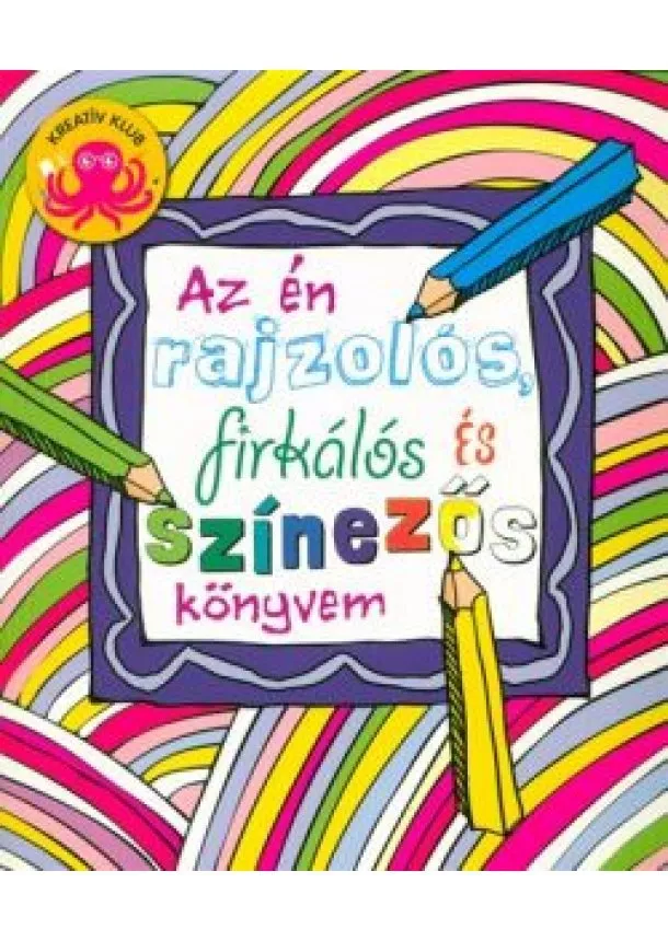 FOGLALKOZTATÓ - AZ ÉN RAJZOLÓS, FIRKÁLÓS ÉS SZÍNEZŐS KÖNYVEM