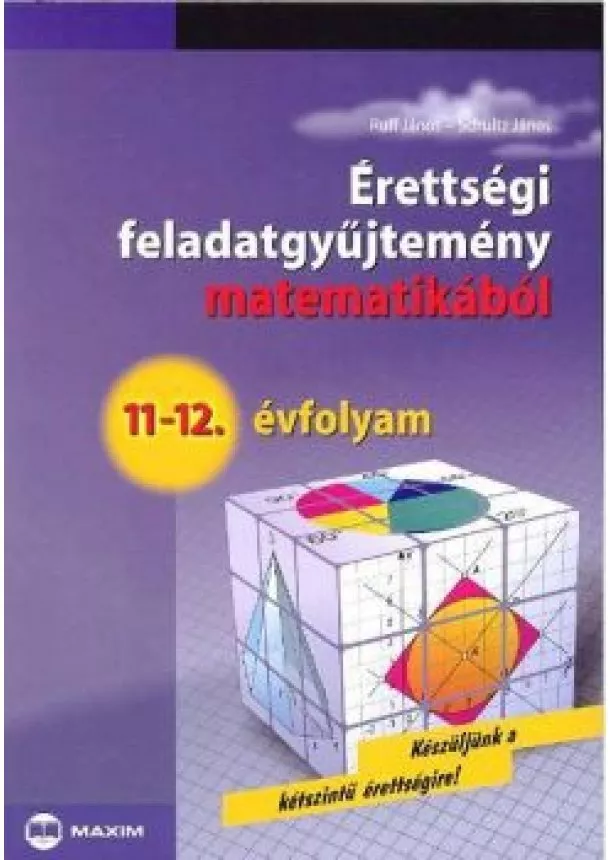 RUFF JÁNOS - SCHULTZ JÁNOS - ÉRETTSÉGI FELADATGYŰJTEMÉNY MATEMATIKÁBÓL 11-12. ÉVFOLYAM