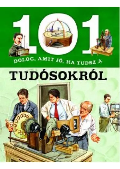 101 dolog, amit jó, ha tudsz a tudósokról