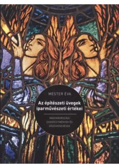 AZ ÉPÍTÉSZETI ÜVEGEK IPARMŰVÉSZETI ÉRTÉKEI /MAGYARORSZÁGI ÜVEGFESTMÉNYEK ÉS DÍSZÜVEGEZÉSEK
