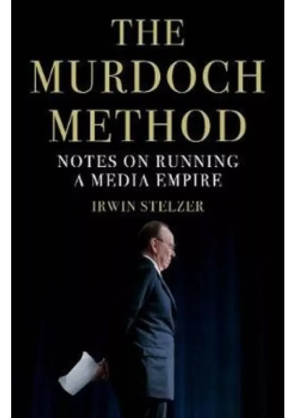 Irwin Stelzer - The Murdoch Method : Notes on Running a Media Empire