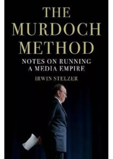 The Murdoch Method : Notes on Running a Media Empire