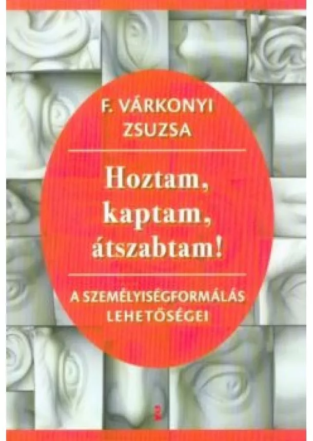 F. Várkonyi Zsuzsa - Hoztam, kaptam, átszabtam - A személyiségformálás lehetőségei