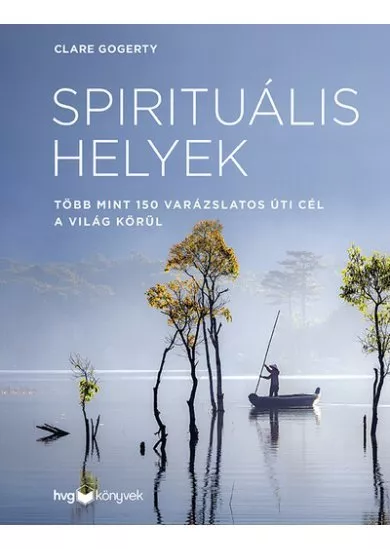 Spirituális helyek - Több mint 150 varázslatos úti cél a világ körül