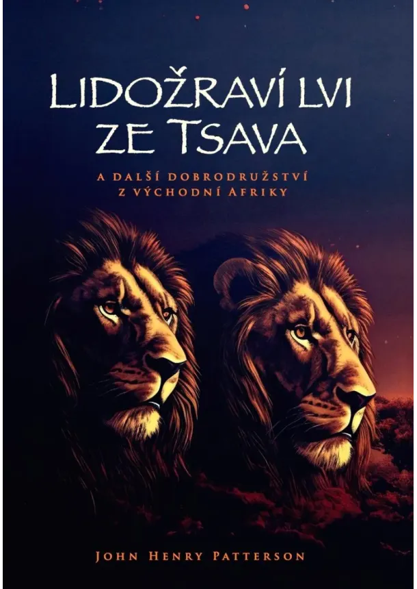 John Henry Petterson  - Lidožraví lvi ze Tsava a další dobrodružství z východní Afriky
