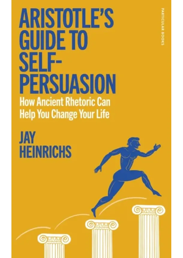 Jay Heinrichs - Aristotles Guide to Self-Persuasion
