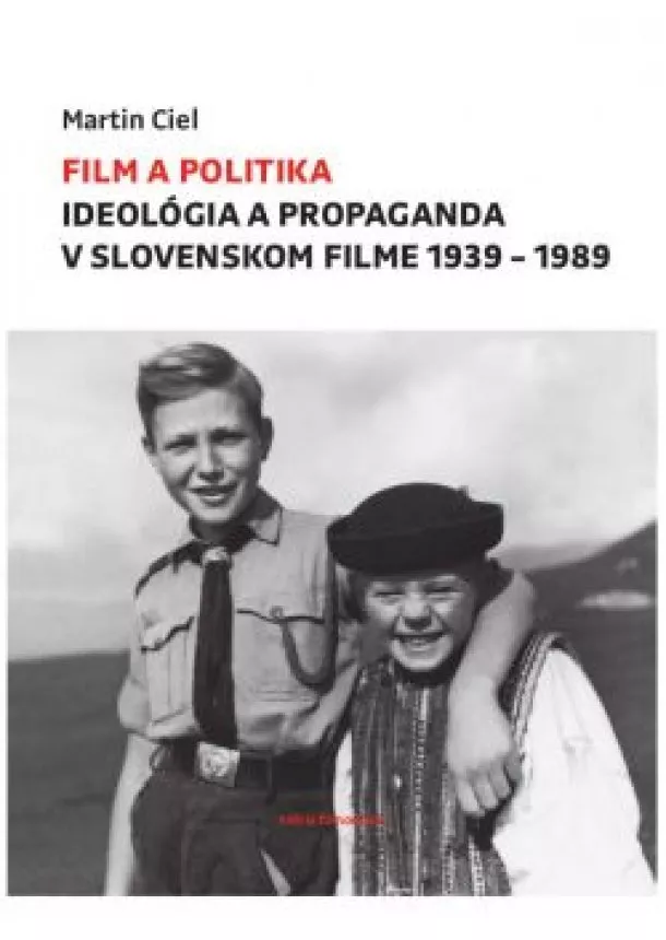 Martin Ciel - Film a politika-Ideológia a propaganda v slovenskom filme 1939-1989
