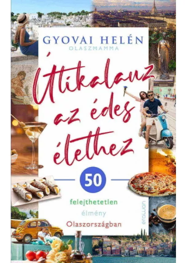 Gyovai Helén - Útikalauz az édes élethez - 50 felejthetetlen élmény Olaszországban