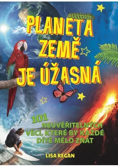 Planeta země je úžasná! - 101 neuvěřitelných věcí, které by každé dítě mělo znát