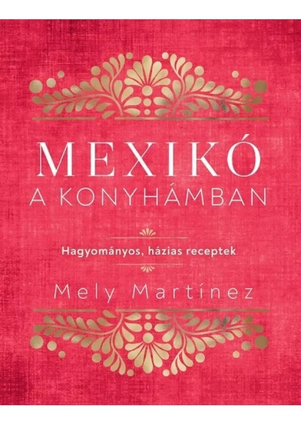 Mely Martínez - Mexikó a konyhámban - Hagyományos, házias receptek