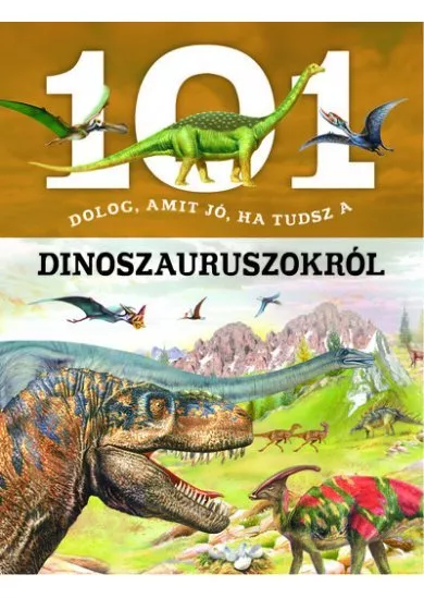 101 dolog, amit jó, ha tudsz a dinoszauruszokról